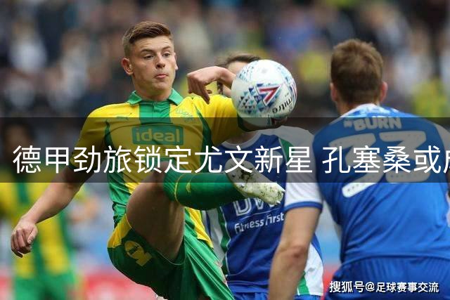 德甲劲旅锁定尤文新星 孔塞桑或成迪奥曼德接班人