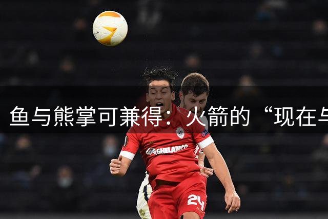 鱼与熊掌可兼得：火箭的“现在与未来”计划正在奏效